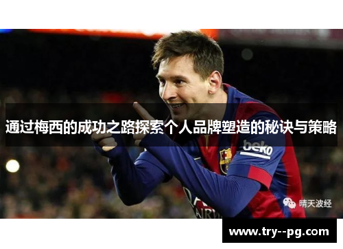 通过梅西的成功之路探索个人品牌塑造的秘诀与策略