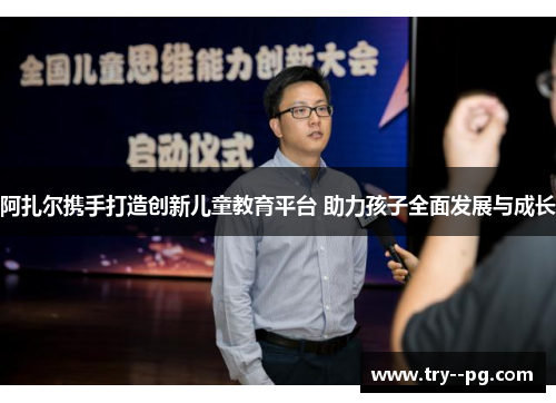 阿扎尔携手打造创新儿童教育平台 助力孩子全面发展与成长